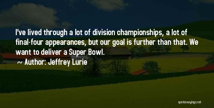 Jeffrey Lurie Quotes: I've Lived Through A Lot Of Division Championships, A Lot Of Final-four Appearances, But Our Goal Is Further Than That.