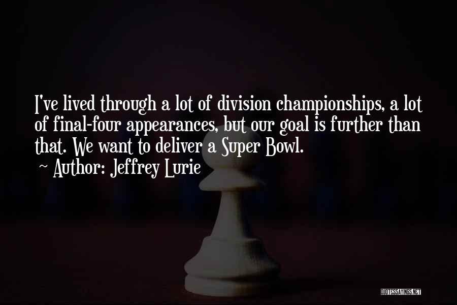 Jeffrey Lurie Quotes: I've Lived Through A Lot Of Division Championships, A Lot Of Final-four Appearances, But Our Goal Is Further Than That.