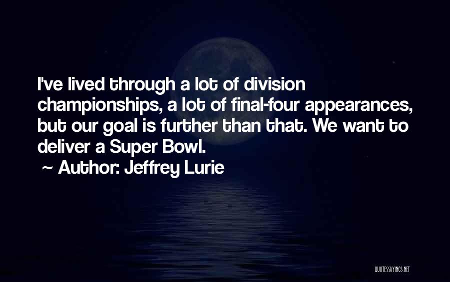 Jeffrey Lurie Quotes: I've Lived Through A Lot Of Division Championships, A Lot Of Final-four Appearances, But Our Goal Is Further Than That.