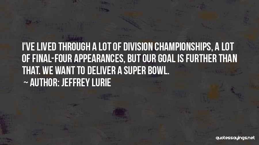 Jeffrey Lurie Quotes: I've Lived Through A Lot Of Division Championships, A Lot Of Final-four Appearances, But Our Goal Is Further Than That.