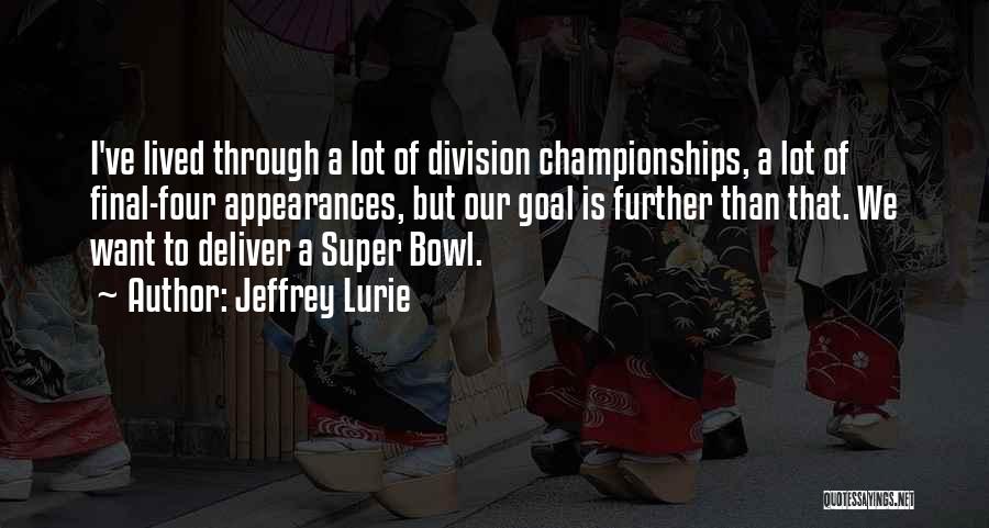 Jeffrey Lurie Quotes: I've Lived Through A Lot Of Division Championships, A Lot Of Final-four Appearances, But Our Goal Is Further Than That.