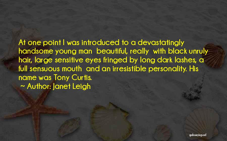 Janet Leigh Quotes: At One Point I Was Introduced To A Devastatingly Handsome Young Man Beautiful, Really With Black Unruly Hair, Large Sensitive