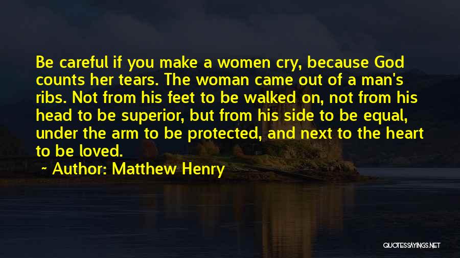 Matthew Henry Quotes: Be Careful If You Make A Women Cry, Because God Counts Her Tears. The Woman Came Out Of A Man's