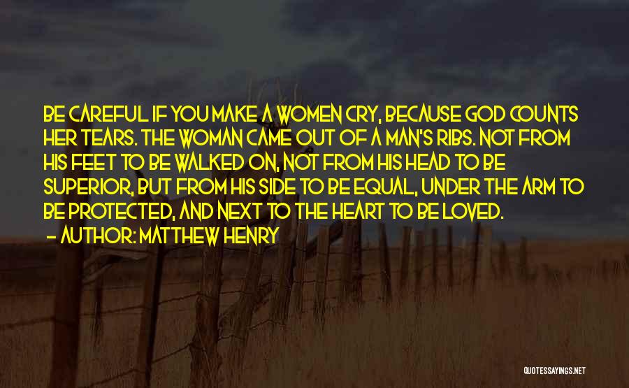 Matthew Henry Quotes: Be Careful If You Make A Women Cry, Because God Counts Her Tears. The Woman Came Out Of A Man's