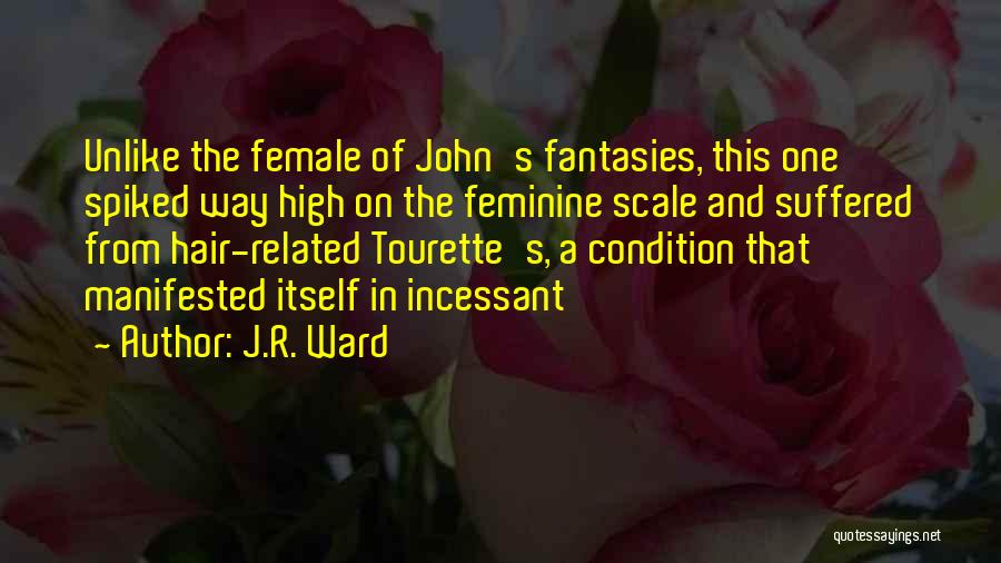 J.R. Ward Quotes: Unlike The Female Of John's Fantasies, This One Spiked Way High On The Feminine Scale And Suffered From Hair-related Tourette's,