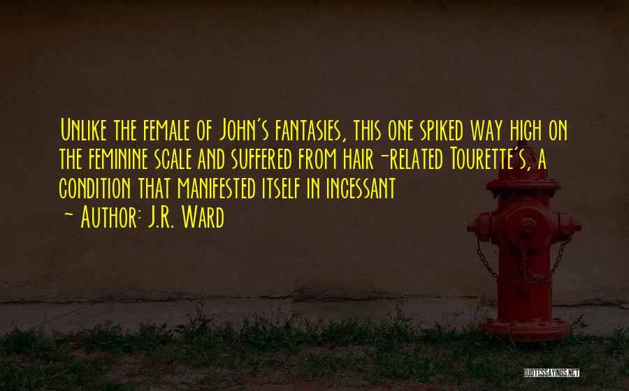 J.R. Ward Quotes: Unlike The Female Of John's Fantasies, This One Spiked Way High On The Feminine Scale And Suffered From Hair-related Tourette's,