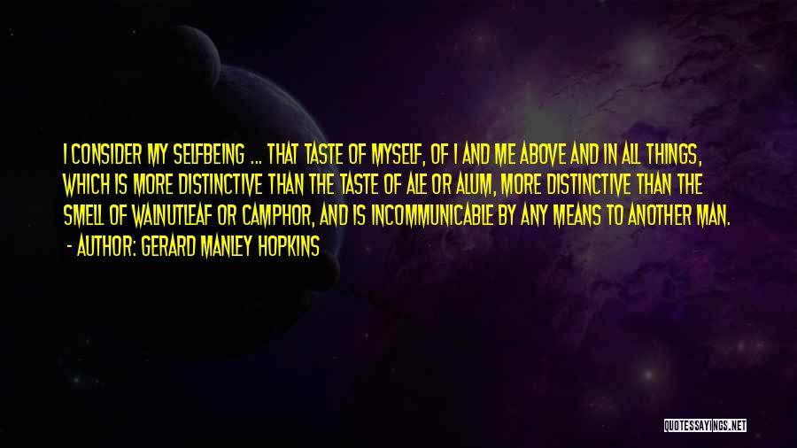 Gerard Manley Hopkins Quotes: I Consider My Selfbeing ... That Taste Of Myself, Of I And Me Above And In All Things, Which Is