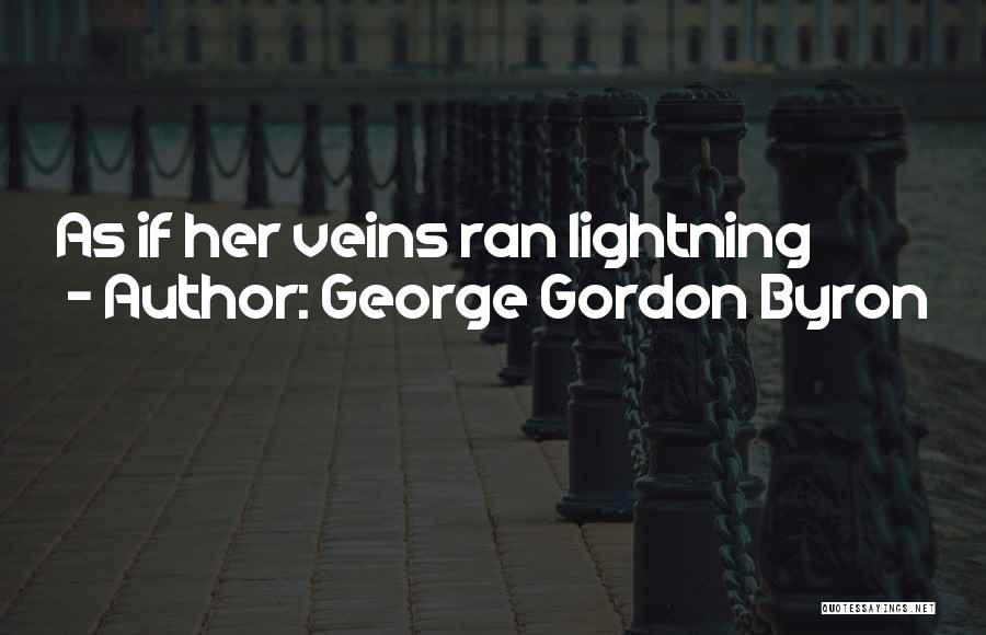 George Gordon Byron Quotes: As If Her Veins Ran Lightning