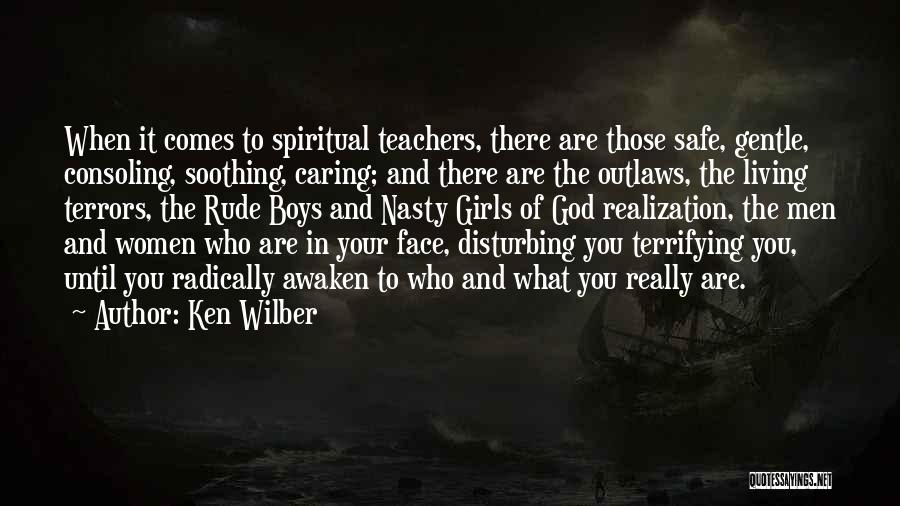 Ken Wilber Quotes: When It Comes To Spiritual Teachers, There Are Those Safe, Gentle, Consoling, Soothing, Caring; And There Are The Outlaws, The