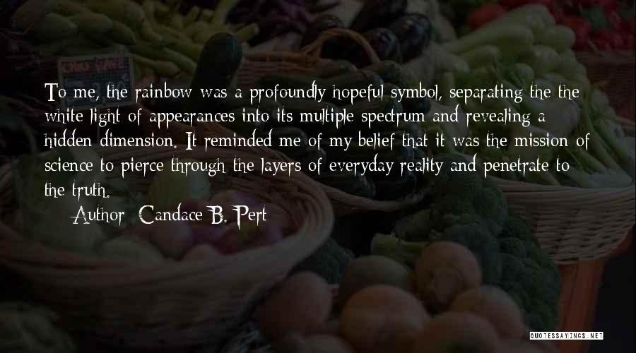 Candace B. Pert Quotes: To Me, The Rainbow Was A Profoundly Hopeful Symbol, Separating The The White Light Of Appearances Into Its Multiple Spectrum