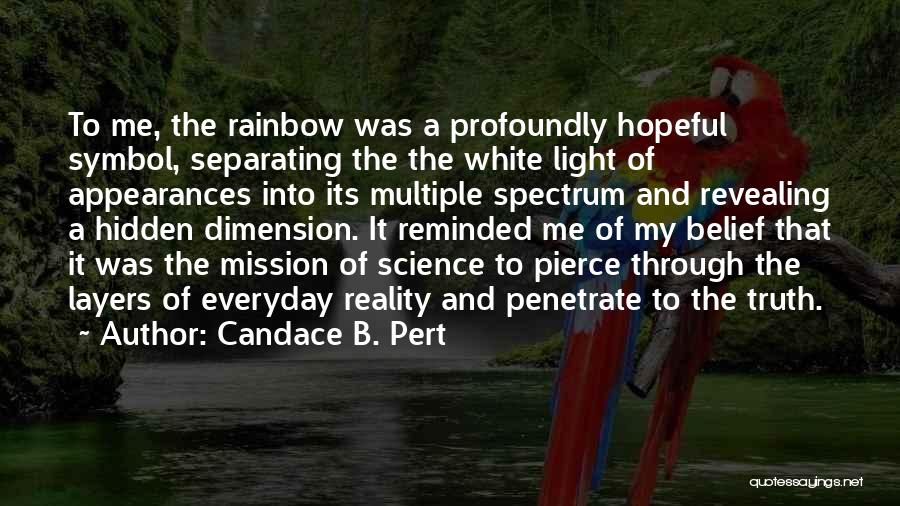 Candace B. Pert Quotes: To Me, The Rainbow Was A Profoundly Hopeful Symbol, Separating The The White Light Of Appearances Into Its Multiple Spectrum