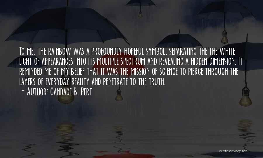 Candace B. Pert Quotes: To Me, The Rainbow Was A Profoundly Hopeful Symbol, Separating The The White Light Of Appearances Into Its Multiple Spectrum