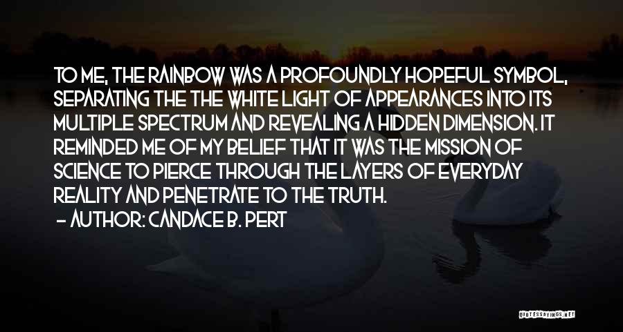 Candace B. Pert Quotes: To Me, The Rainbow Was A Profoundly Hopeful Symbol, Separating The The White Light Of Appearances Into Its Multiple Spectrum