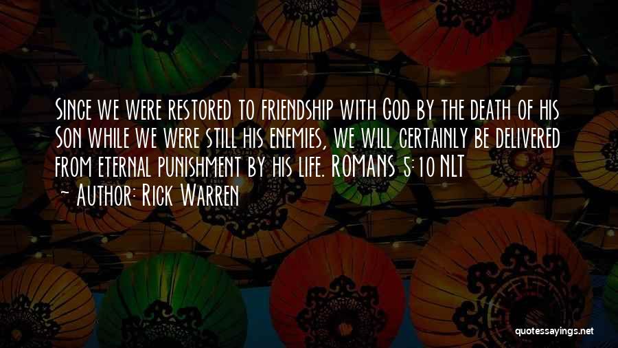 Rick Warren Quotes: Since We Were Restored To Friendship With God By The Death Of His Son While We Were Still His Enemies,