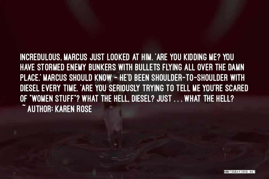 Karen Rose Quotes: Incredulous, Marcus Just Looked At Him. 'are You Kidding Me? You Have Stormed Enemy Bunkers With Bullets Flying All Over