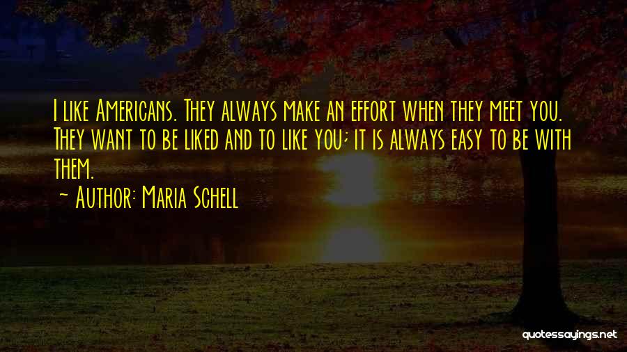 Maria Schell Quotes: I Like Americans. They Always Make An Effort When They Meet You. They Want To Be Liked And To Like