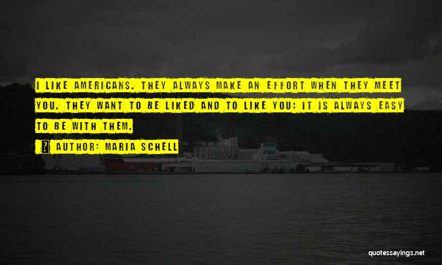 Maria Schell Quotes: I Like Americans. They Always Make An Effort When They Meet You. They Want To Be Liked And To Like