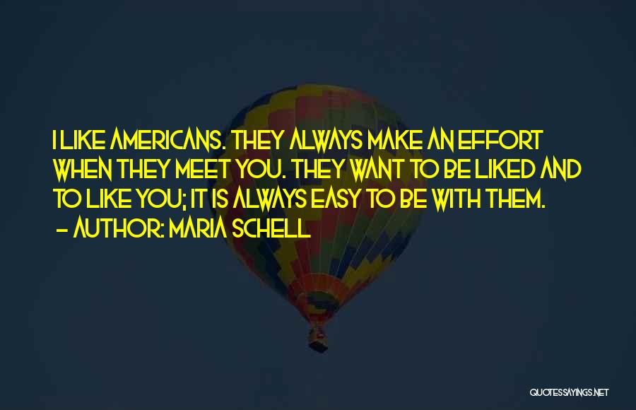 Maria Schell Quotes: I Like Americans. They Always Make An Effort When They Meet You. They Want To Be Liked And To Like