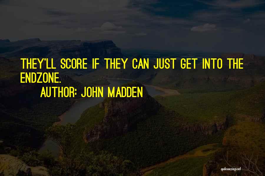 John Madden Quotes: They'll Score If They Can Just Get Into The Endzone.