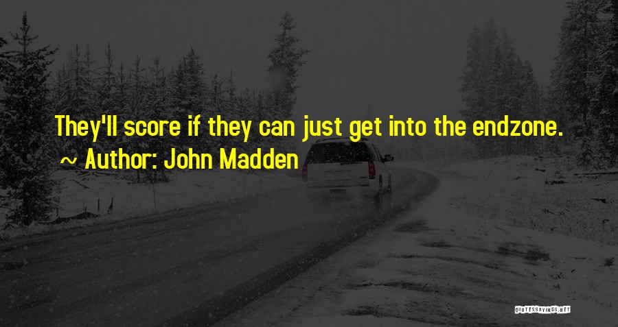 John Madden Quotes: They'll Score If They Can Just Get Into The Endzone.