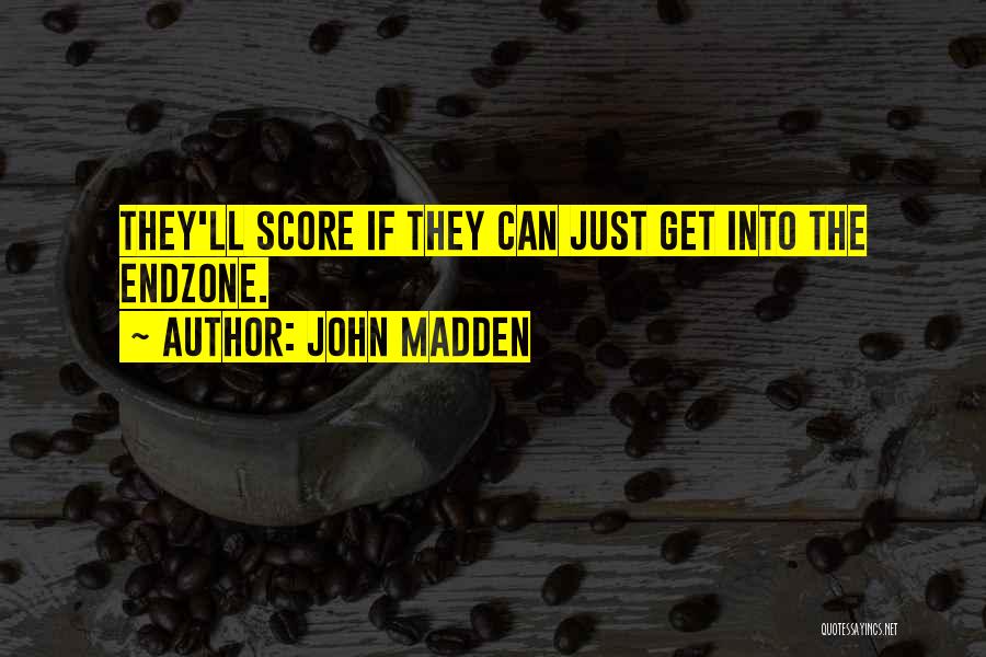 John Madden Quotes: They'll Score If They Can Just Get Into The Endzone.