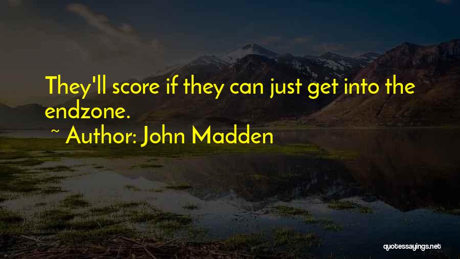 John Madden Quotes: They'll Score If They Can Just Get Into The Endzone.