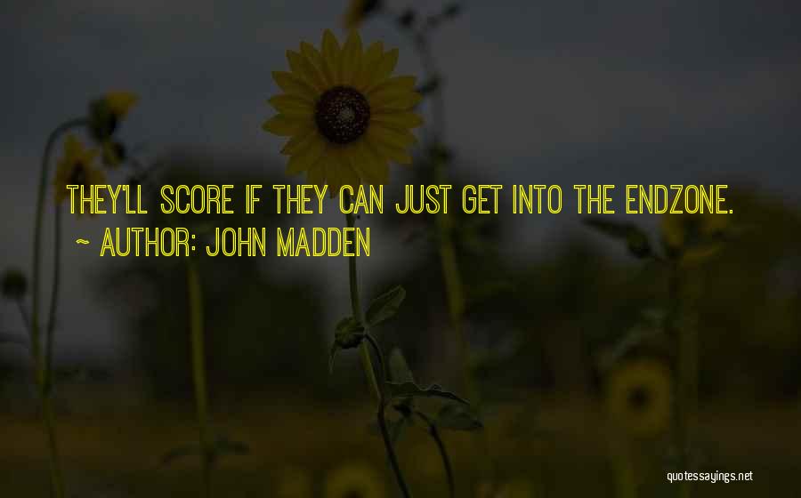 John Madden Quotes: They'll Score If They Can Just Get Into The Endzone.