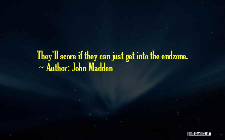 John Madden Quotes: They'll Score If They Can Just Get Into The Endzone.