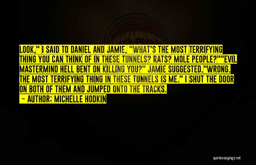 Michelle Hodkin Quotes: Look, I Said To Daniel And Jamie, What's The Most Terrifying Thing You Can Think Of In These Tunnels? Rats?