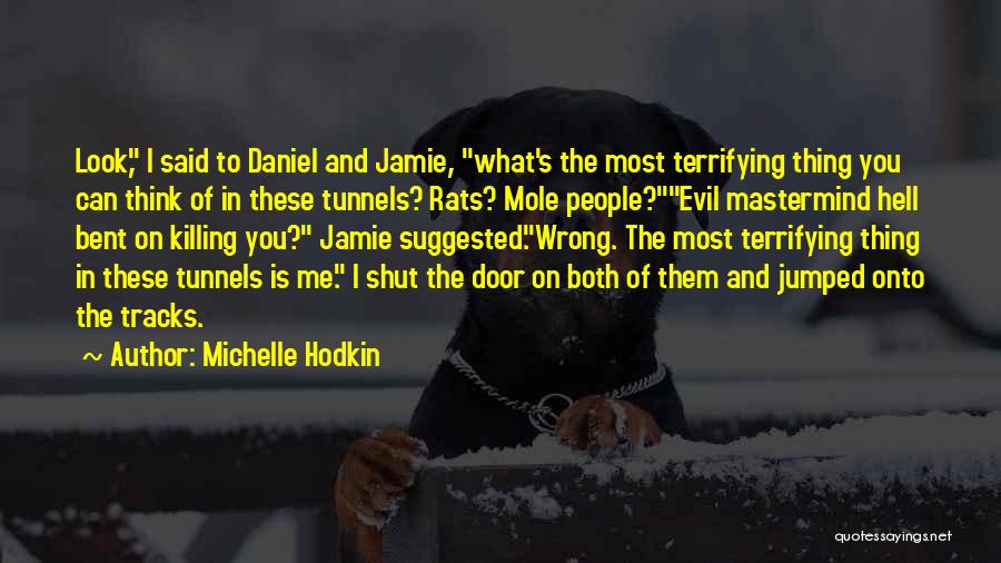 Michelle Hodkin Quotes: Look, I Said To Daniel And Jamie, What's The Most Terrifying Thing You Can Think Of In These Tunnels? Rats?