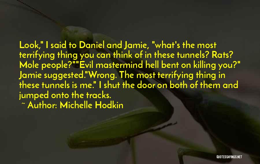 Michelle Hodkin Quotes: Look, I Said To Daniel And Jamie, What's The Most Terrifying Thing You Can Think Of In These Tunnels? Rats?
