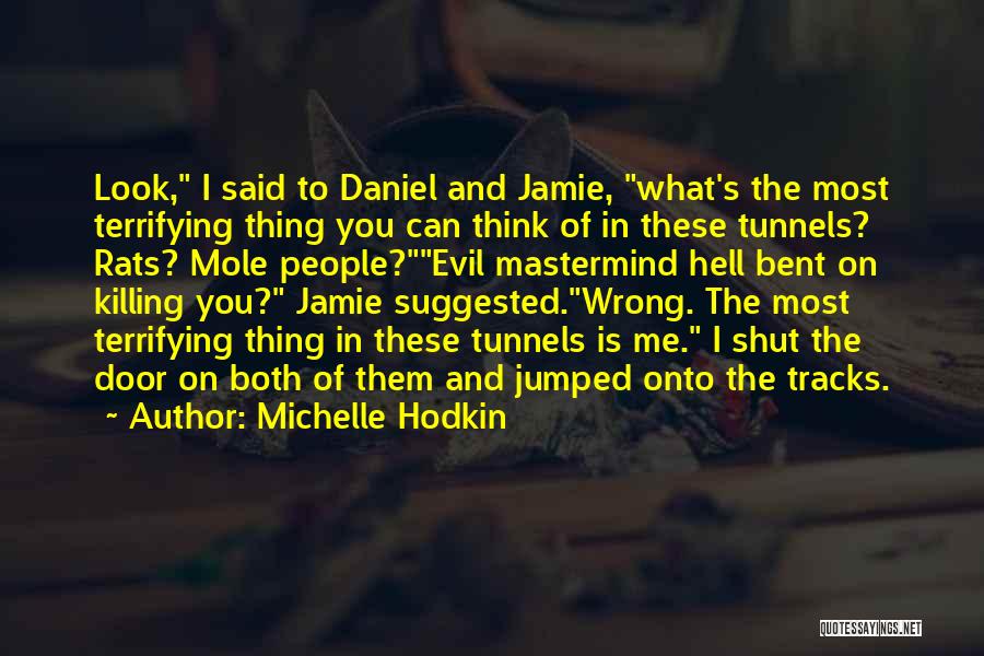 Michelle Hodkin Quotes: Look, I Said To Daniel And Jamie, What's The Most Terrifying Thing You Can Think Of In These Tunnels? Rats?