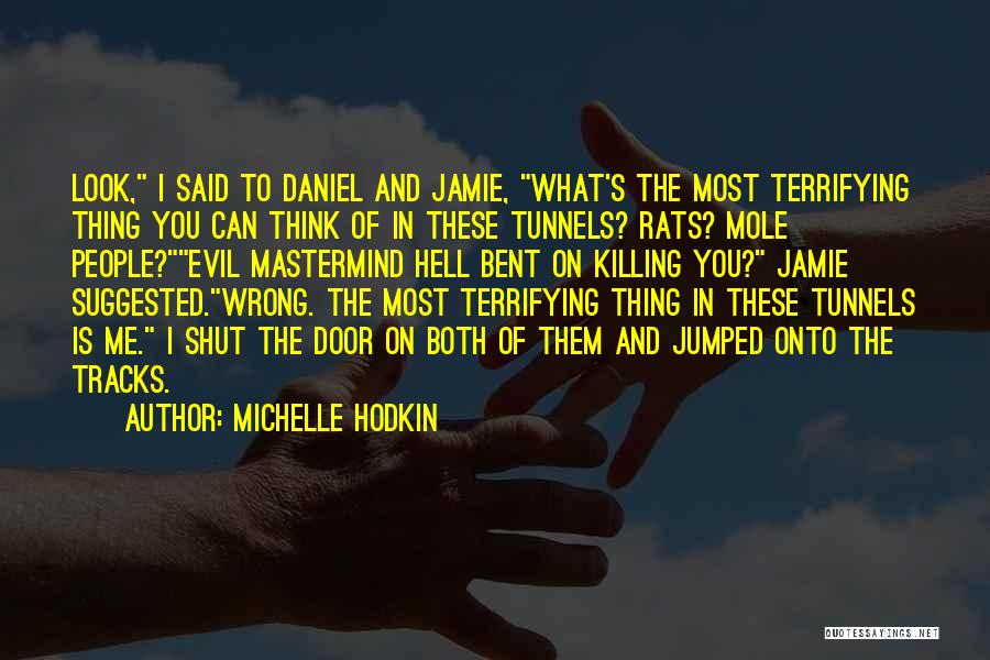 Michelle Hodkin Quotes: Look, I Said To Daniel And Jamie, What's The Most Terrifying Thing You Can Think Of In These Tunnels? Rats?