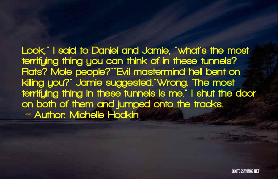 Michelle Hodkin Quotes: Look, I Said To Daniel And Jamie, What's The Most Terrifying Thing You Can Think Of In These Tunnels? Rats?