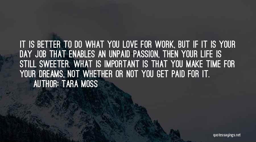 Tara Moss Quotes: It Is Better To Do What You Love For Work, But If It Is Your Day Job That Enables An