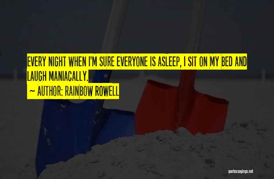 Rainbow Rowell Quotes: Every Night When I'm Sure Everyone Is Asleep, I Sit On My Bed And Laugh Maniacally.