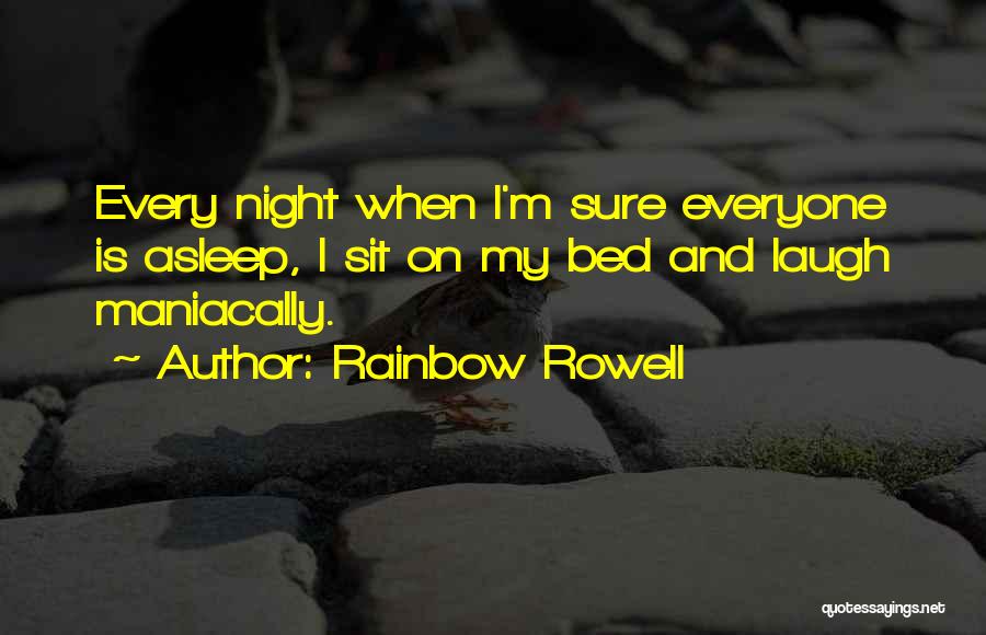 Rainbow Rowell Quotes: Every Night When I'm Sure Everyone Is Asleep, I Sit On My Bed And Laugh Maniacally.