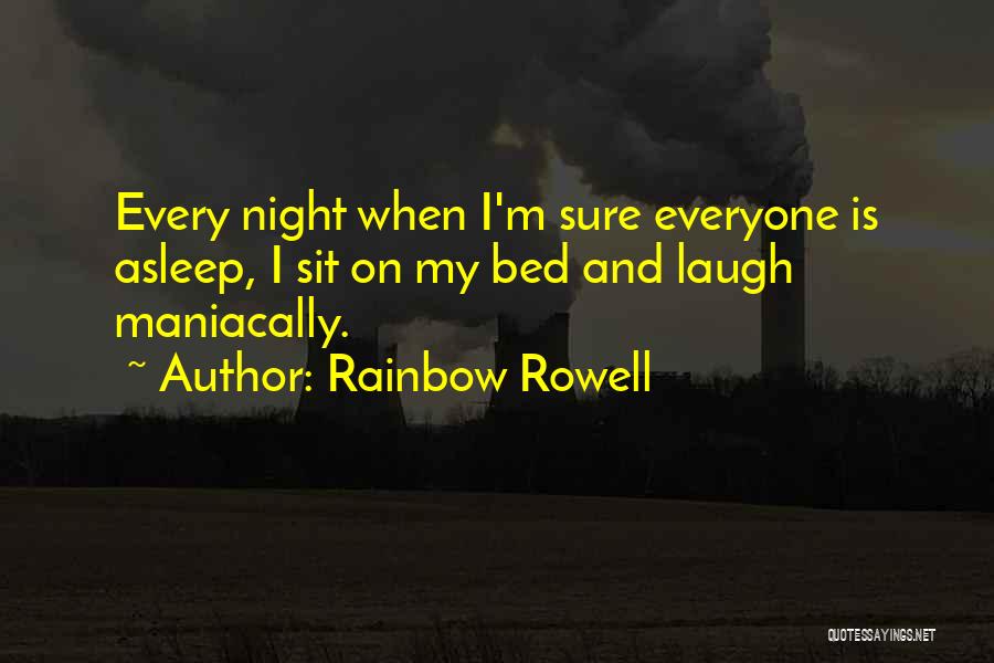 Rainbow Rowell Quotes: Every Night When I'm Sure Everyone Is Asleep, I Sit On My Bed And Laugh Maniacally.