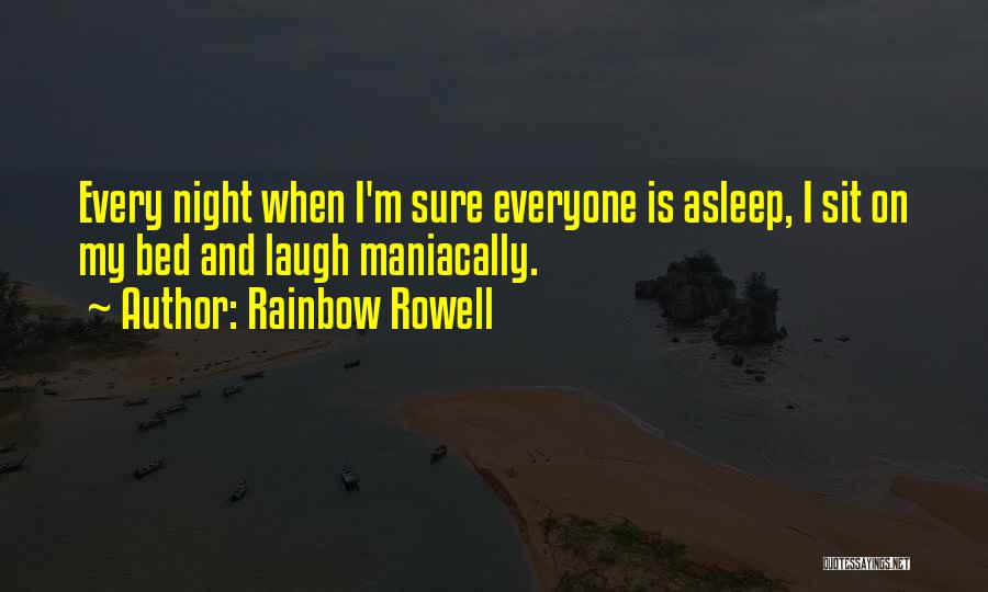 Rainbow Rowell Quotes: Every Night When I'm Sure Everyone Is Asleep, I Sit On My Bed And Laugh Maniacally.