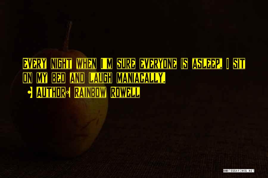 Rainbow Rowell Quotes: Every Night When I'm Sure Everyone Is Asleep, I Sit On My Bed And Laugh Maniacally.