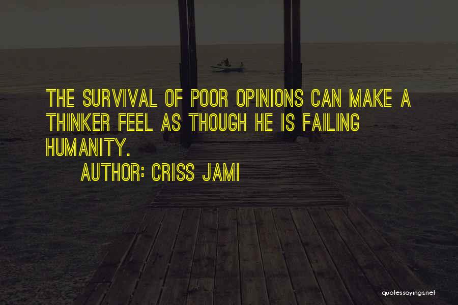 Criss Jami Quotes: The Survival Of Poor Opinions Can Make A Thinker Feel As Though He Is Failing Humanity.