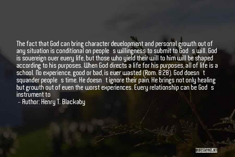 Henry T. Blackaby Quotes: The Fact That God Can Bring Character Development And Personal Growth Out Of Any Situation Is Conditional On People's Willingness