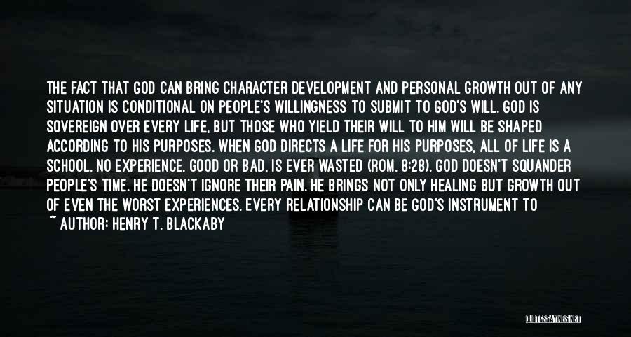 Henry T. Blackaby Quotes: The Fact That God Can Bring Character Development And Personal Growth Out Of Any Situation Is Conditional On People's Willingness