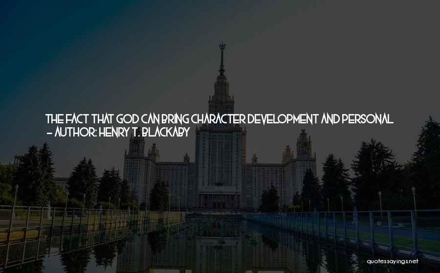 Henry T. Blackaby Quotes: The Fact That God Can Bring Character Development And Personal Growth Out Of Any Situation Is Conditional On People's Willingness