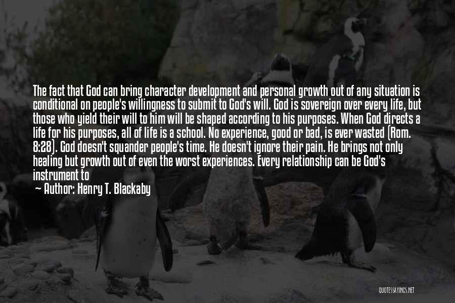 Henry T. Blackaby Quotes: The Fact That God Can Bring Character Development And Personal Growth Out Of Any Situation Is Conditional On People's Willingness