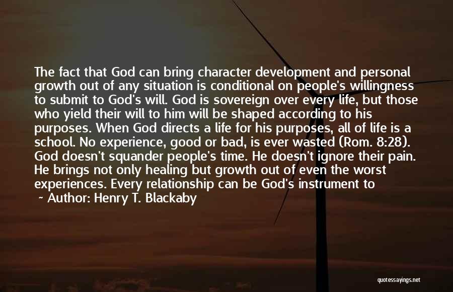 Henry T. Blackaby Quotes: The Fact That God Can Bring Character Development And Personal Growth Out Of Any Situation Is Conditional On People's Willingness