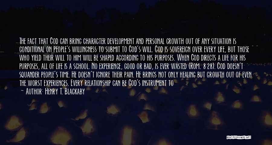 Henry T. Blackaby Quotes: The Fact That God Can Bring Character Development And Personal Growth Out Of Any Situation Is Conditional On People's Willingness