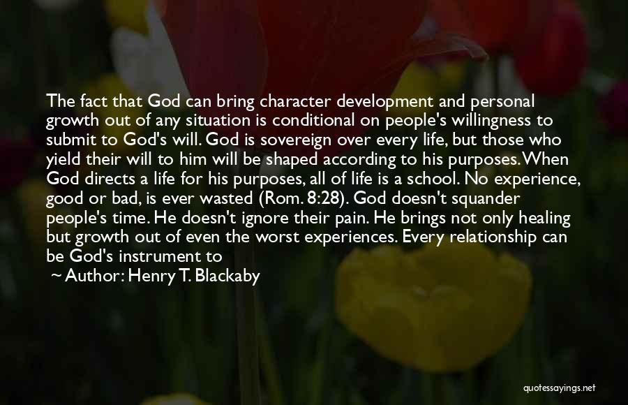 Henry T. Blackaby Quotes: The Fact That God Can Bring Character Development And Personal Growth Out Of Any Situation Is Conditional On People's Willingness