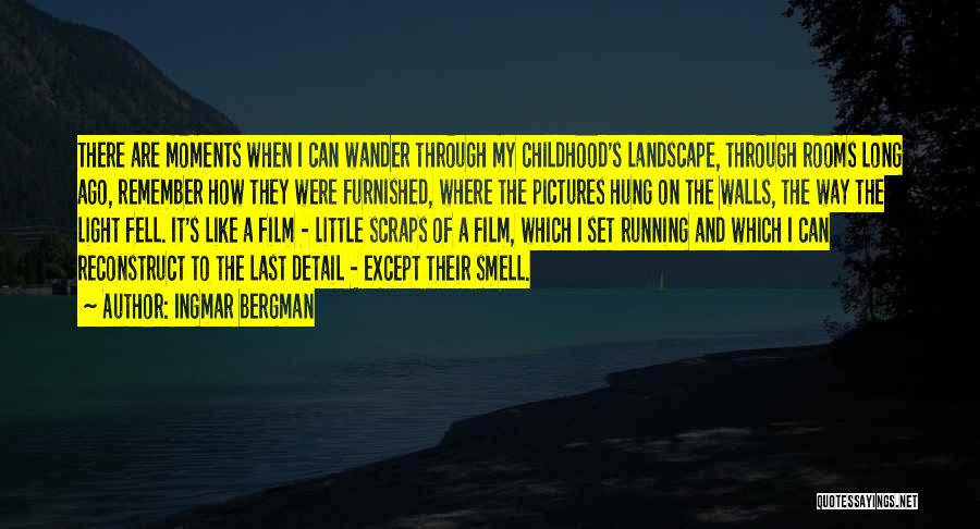 Ingmar Bergman Quotes: There Are Moments When I Can Wander Through My Childhood's Landscape, Through Rooms Long Ago, Remember How They Were Furnished,