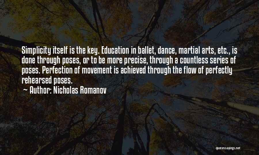 Nicholas Romanov Quotes: Simplicity Itself Is The Key. Education In Ballet, Dance, Martial Arts, Etc., Is Done Through Poses, Or To Be More